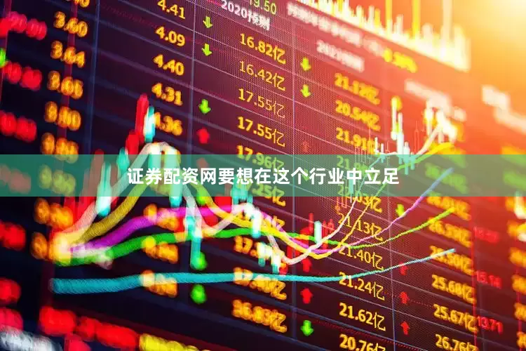 证券配资网要想在这个行业中立足