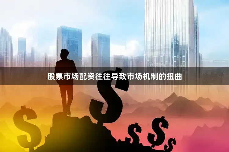 股票市场配资往往导致市场机制的扭曲