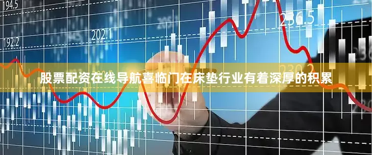 股票配资在线导航喜临门在床垫行业有着深厚的积累