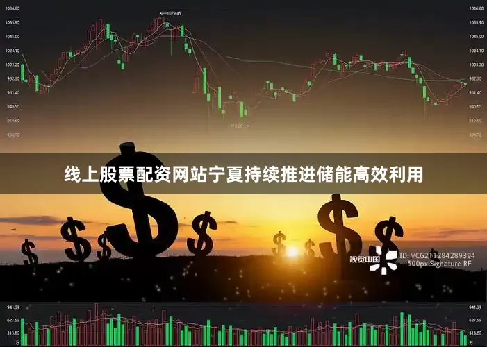 线上股票配资网站宁夏持续推进储能高效利用