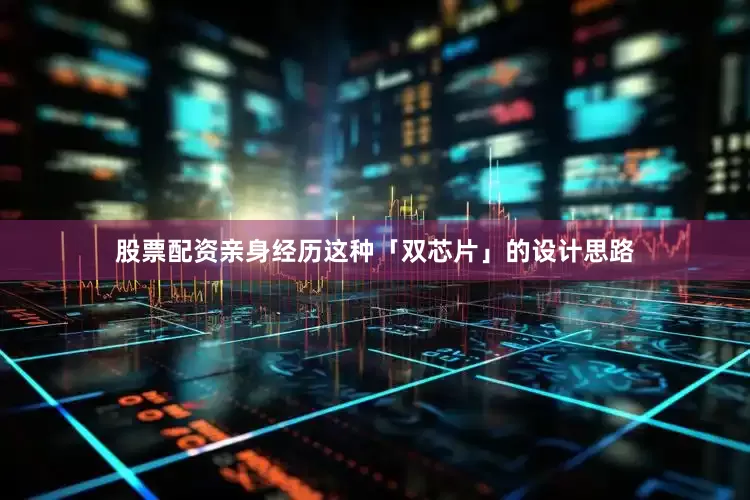 股票配资亲身经历这种「双芯片」的设计思路