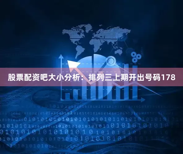 股票配资吧　　　　大小分析：排列三上期开出号码178