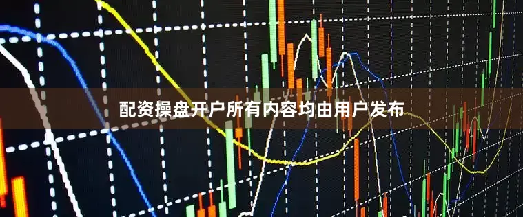 配资操盘开户所有内容均由用户发布